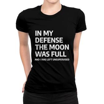 In My Defense The Moon Was Full And I Was Left Unsupervised Women T-shirt - Seseable