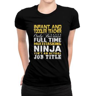 Infant And Toddler Teacher Ninja Isnt An Actual Job Title Women T-shirt - Seseable