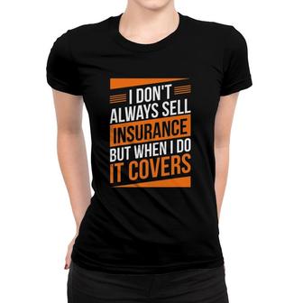Insurance Agent Sell Insurance It Covers Insurance Broker Women T-shirt | Mazezy