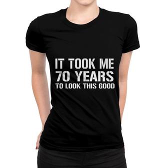 It Took Me 70 Years To Look This Good 2022 Trend Women T-shirt - Seseable