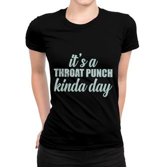 Its A Throat Punch Kinda Day Attractive Gift 2022 Women T-shirt - Thegiftio UK