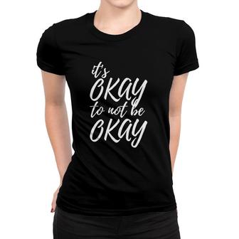 Its Okay To Not Be Okay Mental Health Awareness Women T-shirt - Seseable