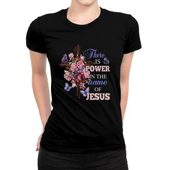 Jesus There Is Power In The Name Of Jesus Christian Christ Women T-shirt | Mazezy