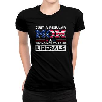 Just A Regular Mom Trying Not To Raise Liberals Republican America Flag Women T-shirt - Seseable