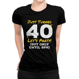 Just Turned 40 Party Until 9Pm Funny 40Th Birthday Joke Gag Women T-shirt - Seseable