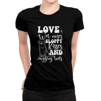 Love Is Wet Noses Sloppy Kisses And Wagging Tails Gift Idea Women T-shirt | Mazezy