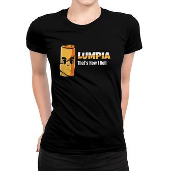 Lumpia Thats How I Roll Wrapper Proud Filipino Snack Gift Women T-shirt | Mazezy