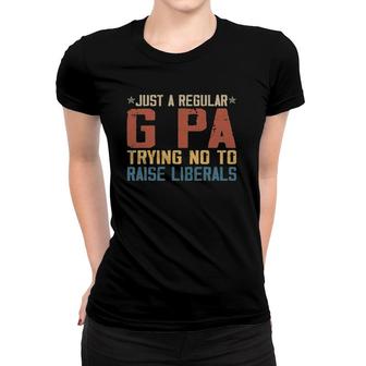 Mens Republican Just A Regular G Pa Trying Not To Raise Liberals Women T-shirt - Seseable