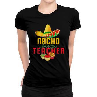 Mexican Nacho Average Teacher Cinco De Mayo Sombrero Teacher Women T-shirt - Seseable