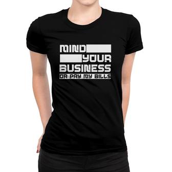 Mind Your Business Or Pay My Bills - Women T-shirt | Mazezy