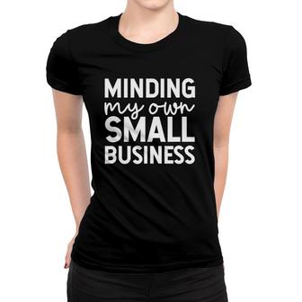 Minding My Own Small Business Support Small Business Women T-shirt | Mazezy