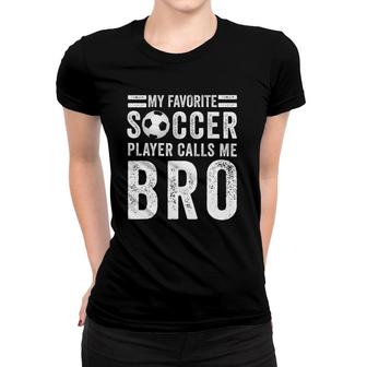 My Favorite Soccer Player Calls Me Bro Soccer Brother Gift Women T-shirt - Seseable