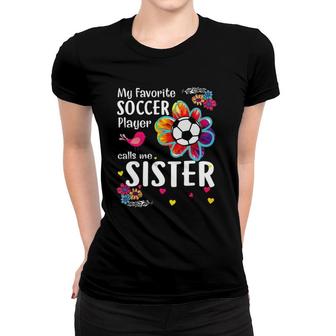 My Favorite Soccer Player Calls Me Sister Soccer Flower Women T-shirt - Seseable
