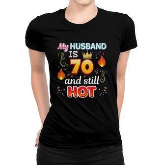 My Husband Is 70 Years Old And Still Hot 70Th Birthday Women T-shirt - Seseable