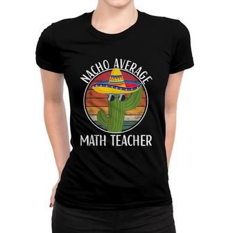 Nacho Average Math Teacher Humor Hilarious Saying Women T-shirt - Seseable