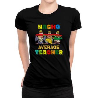 Nacho Average Teacher Happy Cinco De Mayo Mexican Fiesta Women T-shirt - Seseable