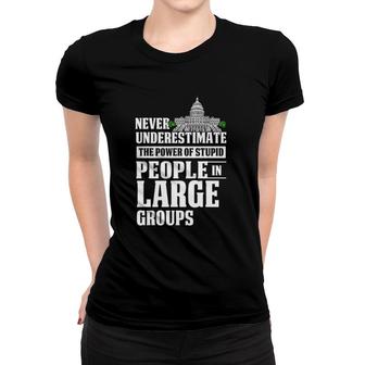 Never Underestimate Power Of Stupid People In Large Groups Women T-shirt - Seseable