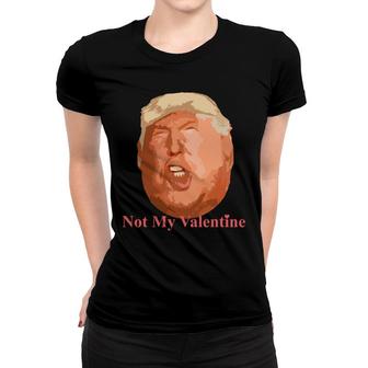 Not My Valentine Top Anti Donald Trump Funny Women T-shirt - Monsterry