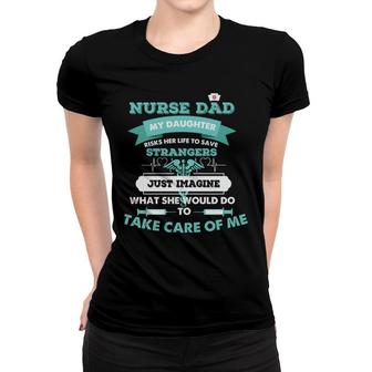 Nurse Dad My Daughter Risks Her Life To Save Strangers Nurses Day Women T-shirt - Seseable