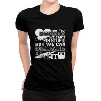 Nurse We Cant Fix Stuoid But We Can Sedate It New 2022 Women T-shirt - Seseable