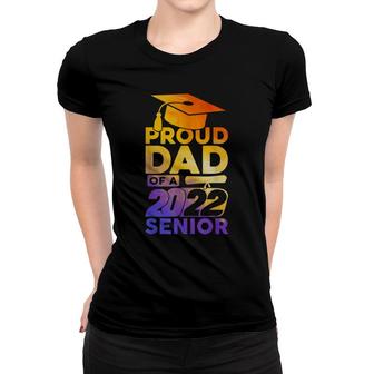 Proud Dad Of A 2022 Senior Class Of 2022 Graduate Women T-shirt - Seseable