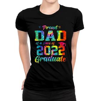 Proud Dad Of A Class Of 2022 Graduate Tie Dye Women T-shirt - Seseable
