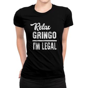 Relax Gringo Im Legal Funny Immigration Women T-shirt | Mazezy