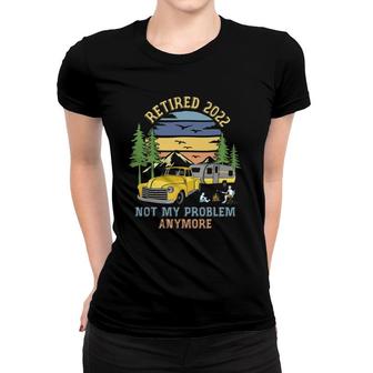 Retired 2022 Not My Problem Camping Retirement Gifts Retro Women T-shirt | Mazezy