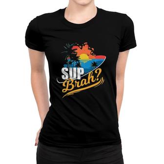 Sup Brah Quote Stand Up Paddle Board Gift Women T-shirt | Mazezy