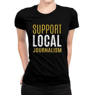 Support Local Journalism Journalist Gift Women T-shirt | Mazezy