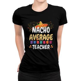 Teacher Cinco De Mayo Nacho Average Teacher Women T-shirt - Seseable