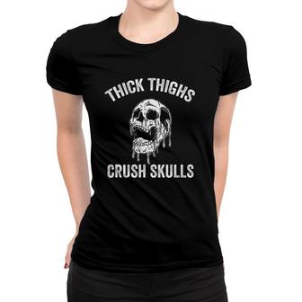 Thick Thighs Crush Skulls Funny Gym Motivation Legs Day Women T-shirt | Mazezy