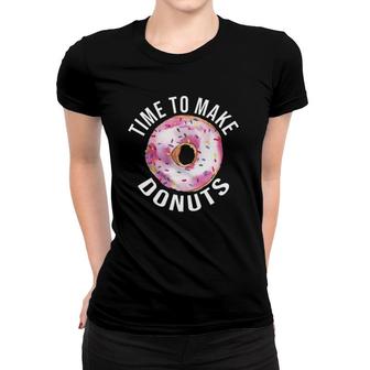 Time To Make Donuts Funny Donut Baker Women T-shirt | Mazezy