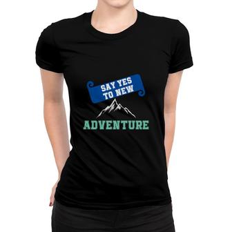 Travel Lover Say Yes To New Adventure To Explore Women T-shirt - Seseable