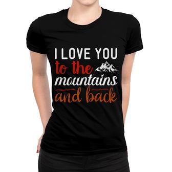 Travel Lover Says I Love You To The Mountains And Back To Explore Women T-shirt - Seseable