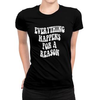 Trendy Everything Happens For A Reason Women T-shirt | Mazezy