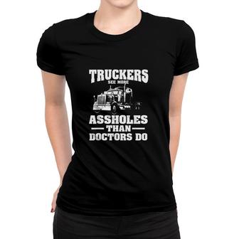 Truckers See More Assholes Than Doctors Semi Truck Driver Women T-shirt - Monsterry DE