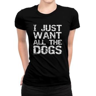 Vintage Dog Owner Quote Dog Lovers I Just Want All The Dogs Women T-shirt - Seseable