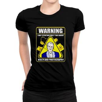 Warning I May Spontaneously Talk About Biden And Photography Women T-shirt - Seseable