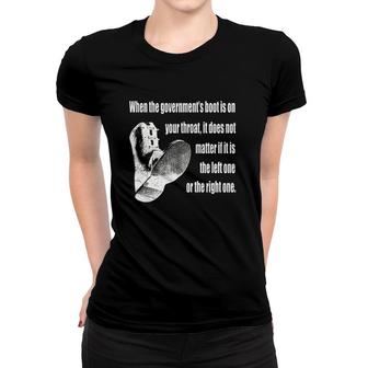 When The Governments Boot Is On Your Throat It Does Not Matter If It Is The Left One Or The Right One Women T-shirt | Mazezy