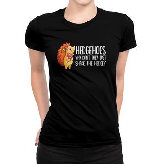 Why Dont They Just Share The Hedge Pun Cute Hedgehog Women T-shirt | Mazezy