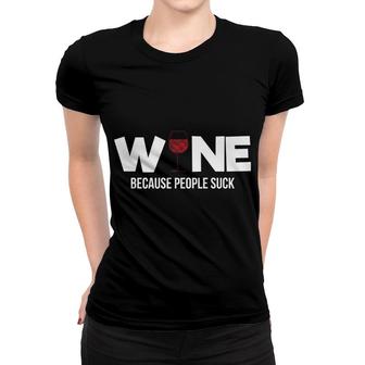 Wine Because People Suck Sassy Funny Alcohol Drinking Women T-shirt - Monsterry UK