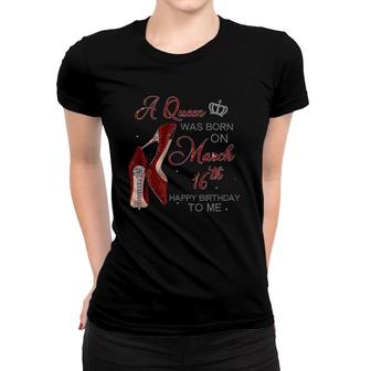 Womens A Queen Was Born On March 16Th Birthday Womens Gifts Pumps Women T-shirt - Seseable