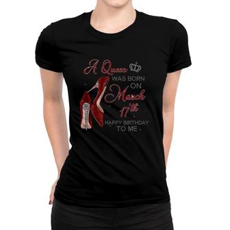 Womens A Queen Was Born On March 17Th Birthday Womens Gifts Pumps Women T-shirt - Seseable