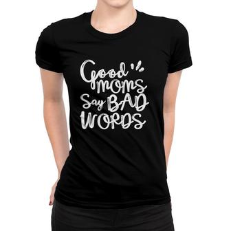 Womens Good Moms Says Bad Words Funny Mom Quotes Parenting Mommy Women T-shirt - Seseable