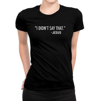 Womens I Didnt Say That Jesus Funny Christian Sarcastic Funny V-Neck Women T-shirt | Mazezy