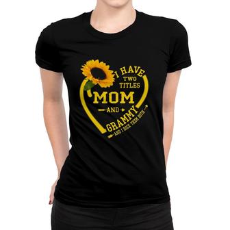 Womens I Have Two Titles Mom And Grammy Mothers Day Sunflower Lover Women T-shirt - Seseable