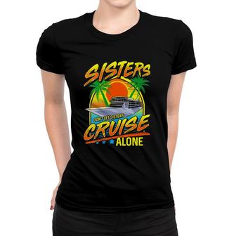 Womens Sisters Dont Let Sisters Cruise Alone Girls Trip Vacation Women T-shirt | Mazezy