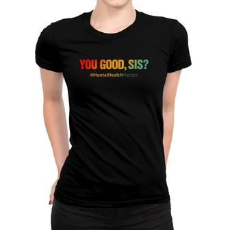 You Good Sis Mental Health Matters Funny Depression Women T-shirt - Seseable