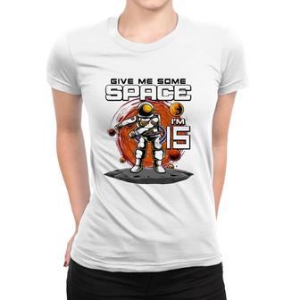 15Th Birthday Astronaut Give Me Some Space Im 15 Years Old Women T-shirt - Seseable